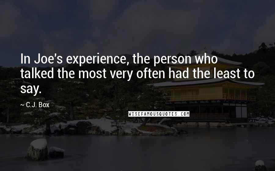 C.J. Box quotes: In Joe's experience, the person who talked the most very often had the least to say.