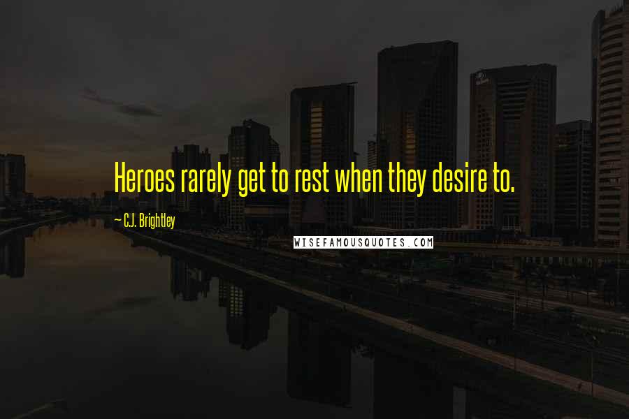 C.J. Brightley quotes: Heroes rarely get to rest when they desire to.
