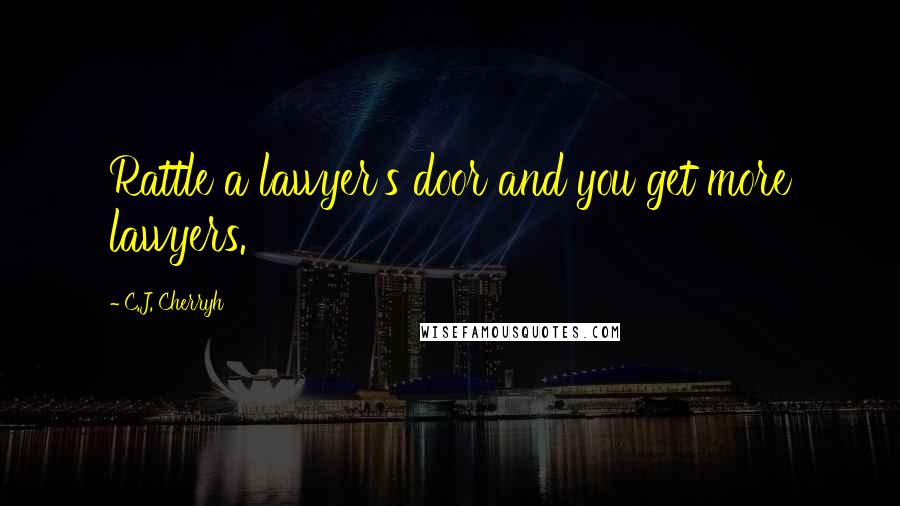 C.J. Cherryh quotes: Rattle a lawyer's door and you get more lawyers.