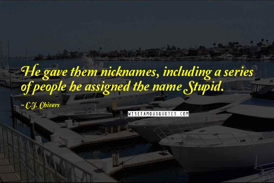 C.J. Chivers quotes: He gave them nicknames, including a series of people he assigned the name Stupid.