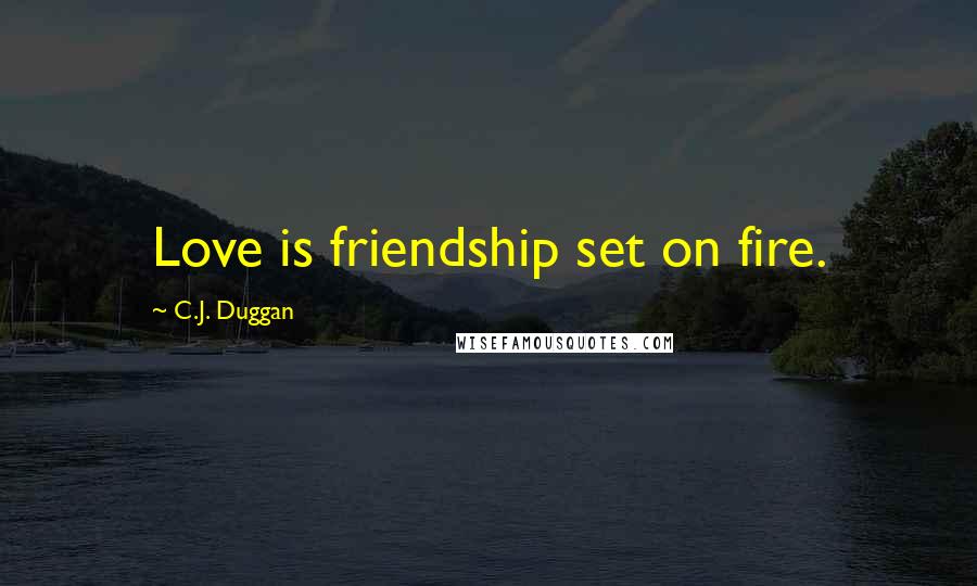 C.J. Duggan quotes: Love is friendship set on fire.