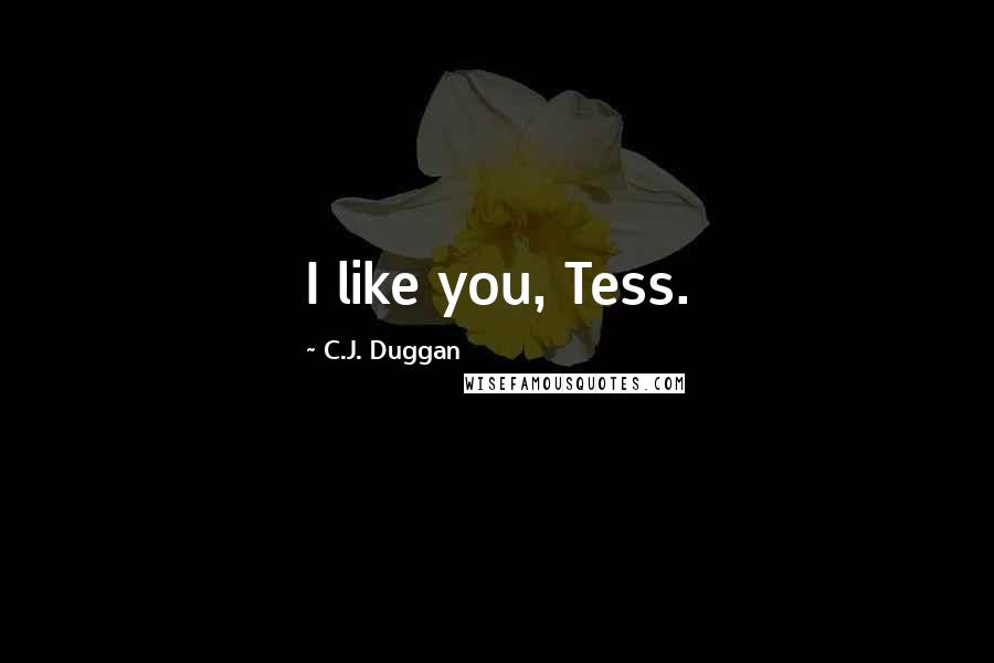 C.J. Duggan quotes: I like you, Tess.