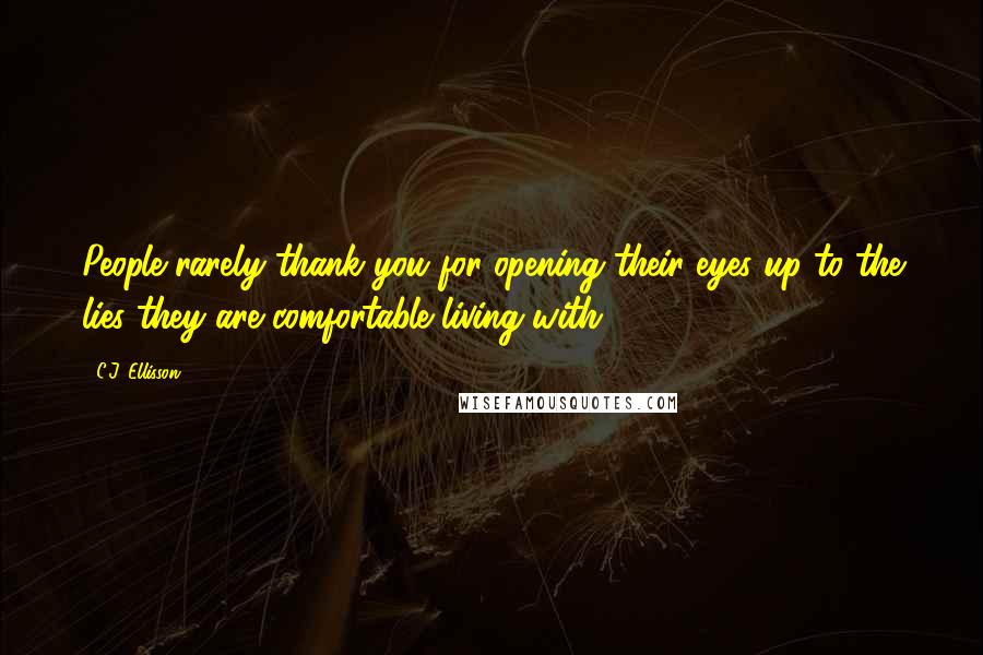 C.J. Ellisson quotes: People rarely thank you for opening their eyes up to the lies they are comfortable living with