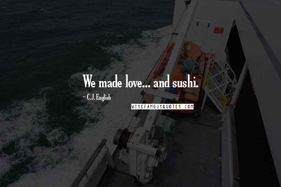 C.J. English quotes: We made love... and sushi.