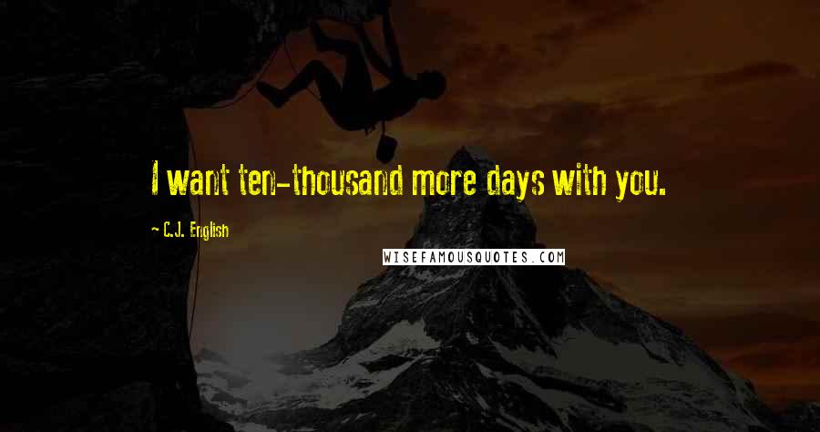 C.J. English quotes: I want ten-thousand more days with you.