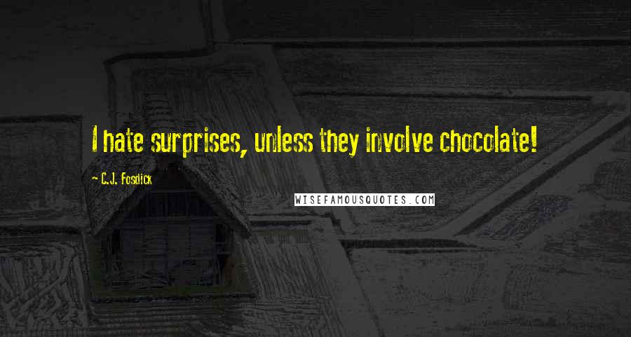 C.J. Fosdick quotes: I hate surprises, unless they involve chocolate!