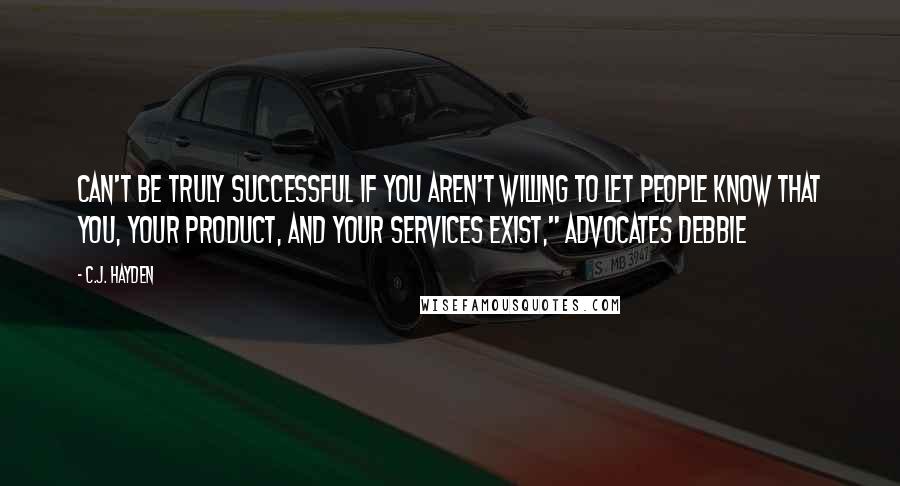 C.J. Hayden quotes: can't be truly successful if you aren't willing to let people know that you, your product, and your services exist," advocates Debbie