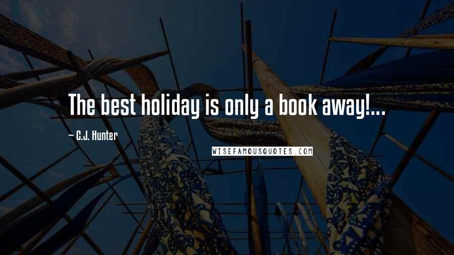 C.J. Hunter quotes: The best holiday is only a book away!...
