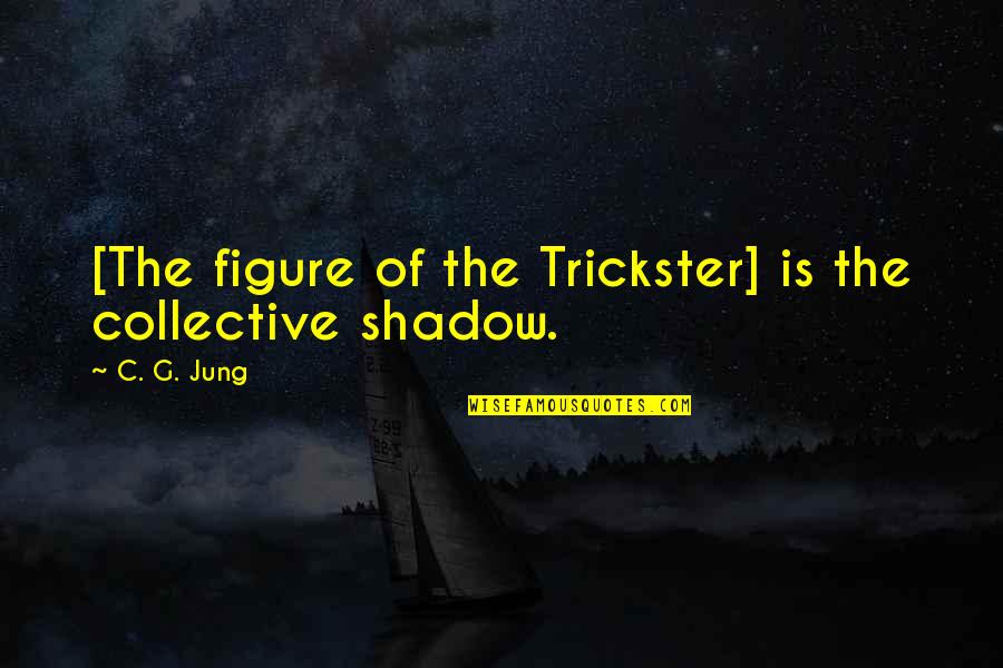 C J Jung Quotes By C. G. Jung: [The figure of the Trickster] is the collective