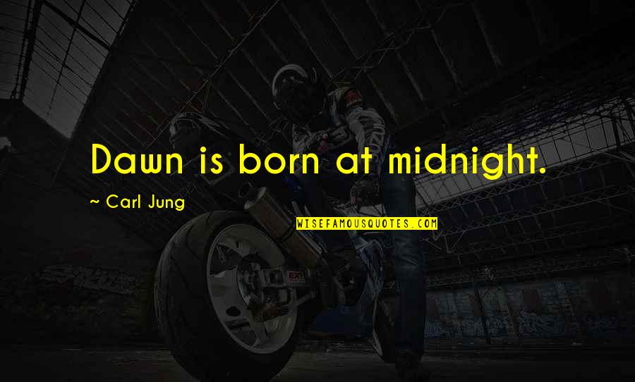 C J Jung Quotes By Carl Jung: Dawn is born at midnight.