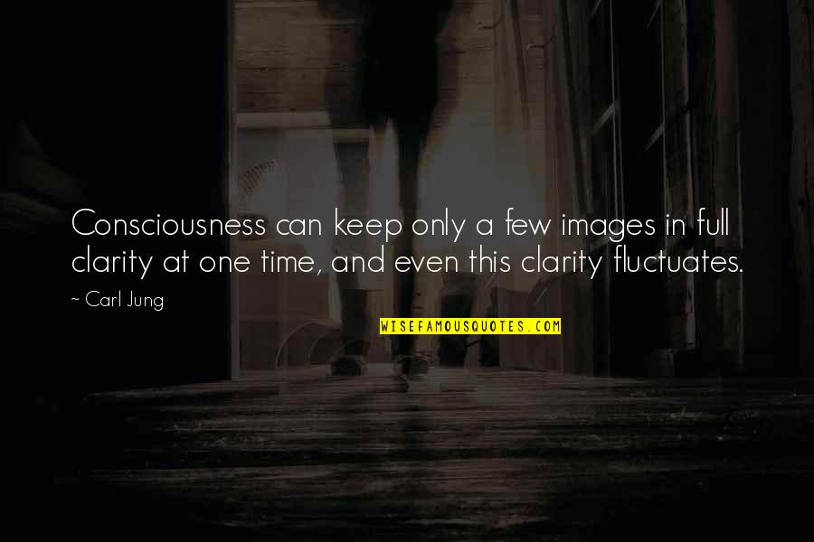 C J Jung Quotes By Carl Jung: Consciousness can keep only a few images in