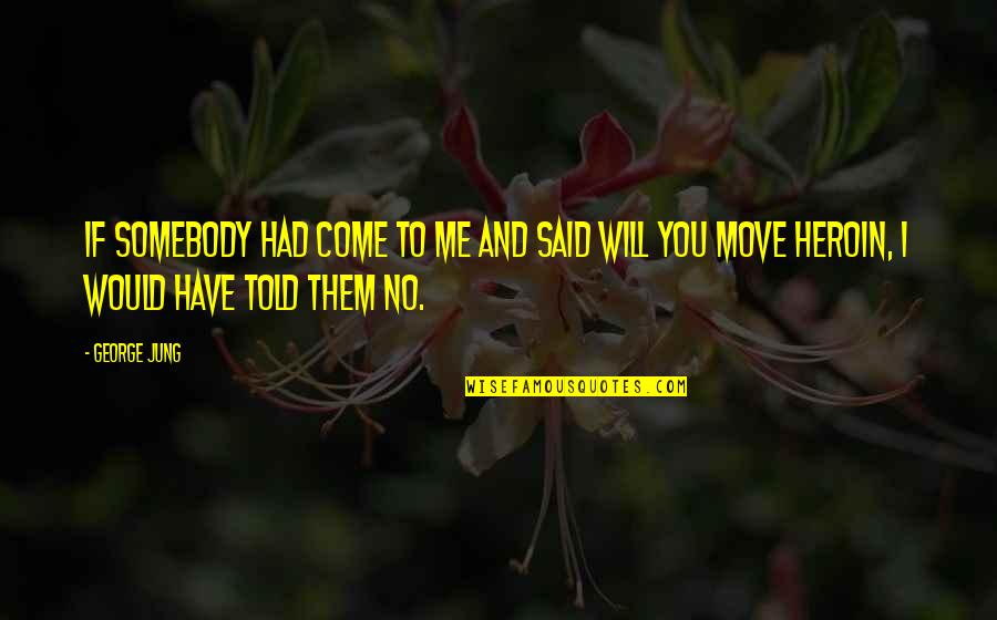 C J Jung Quotes By George Jung: If somebody had come to me and said