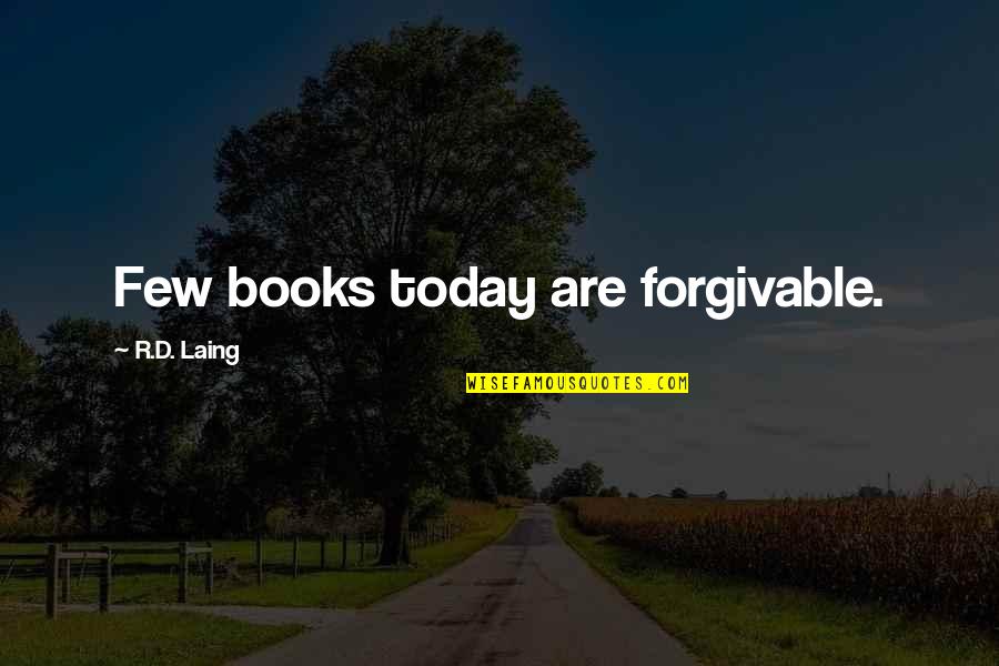 C J Laing Quotes By R.D. Laing: Few books today are forgivable.