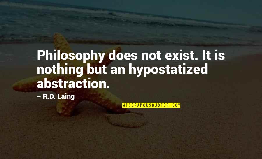 C J Laing Quotes By R.D. Laing: Philosophy does not exist. It is nothing but