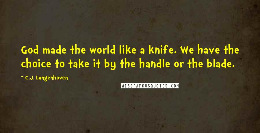 C.J. Langenhoven quotes: God made the world like a knife. We have the choice to take it by the handle or the blade.