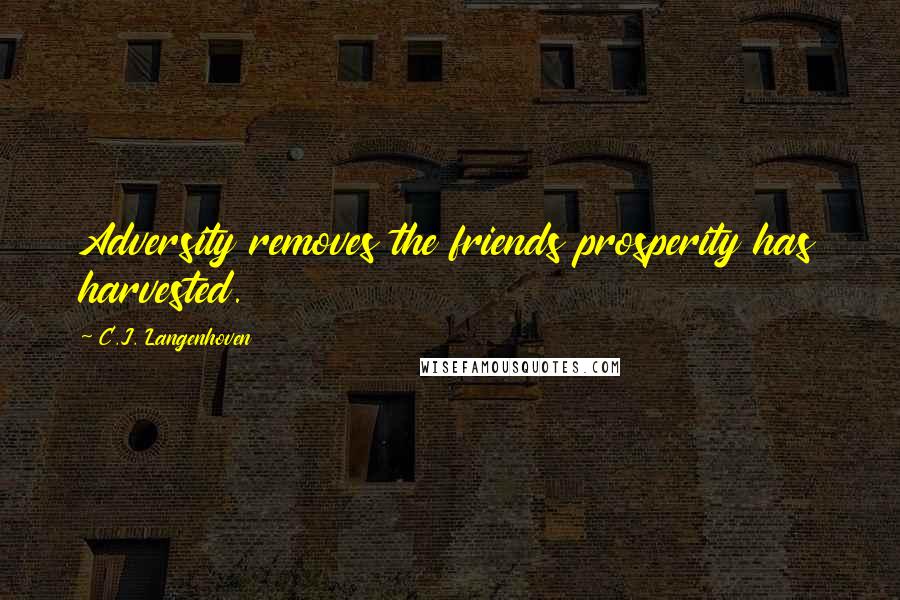 C.J. Langenhoven quotes: Adversity removes the friends prosperity has harvested.