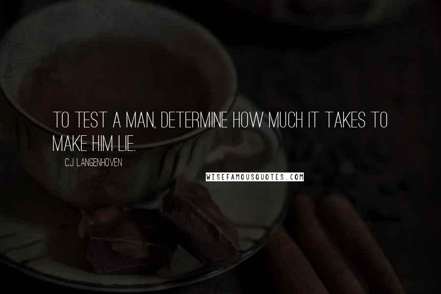 C.J. Langenhoven quotes: To test a man, determine how much it takes to make him lie.