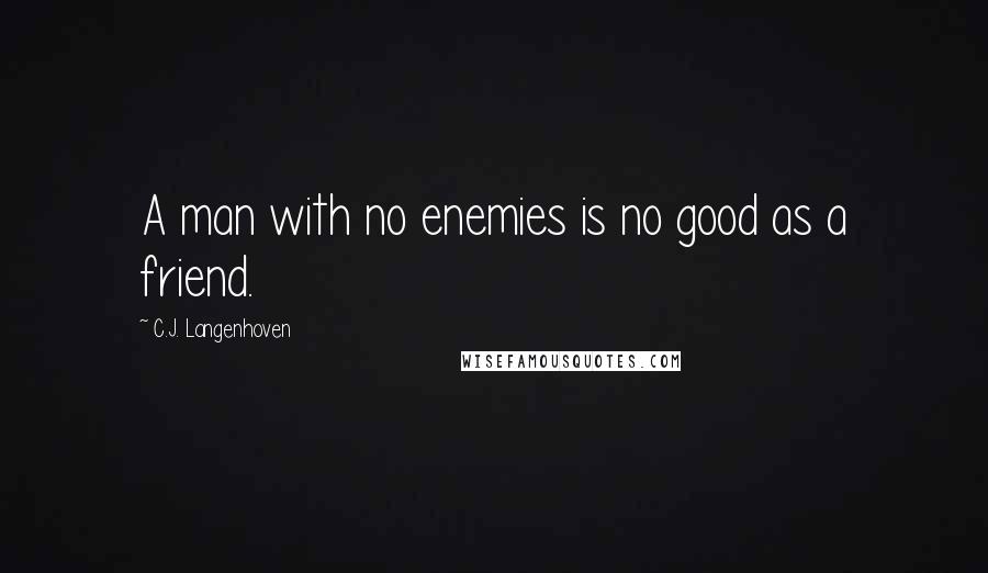 C.J. Langenhoven quotes: A man with no enemies is no good as a friend.