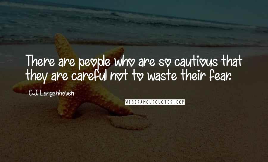 C.J. Langenhoven quotes: There are people who are so cautious that they are careful not to waste their fear.