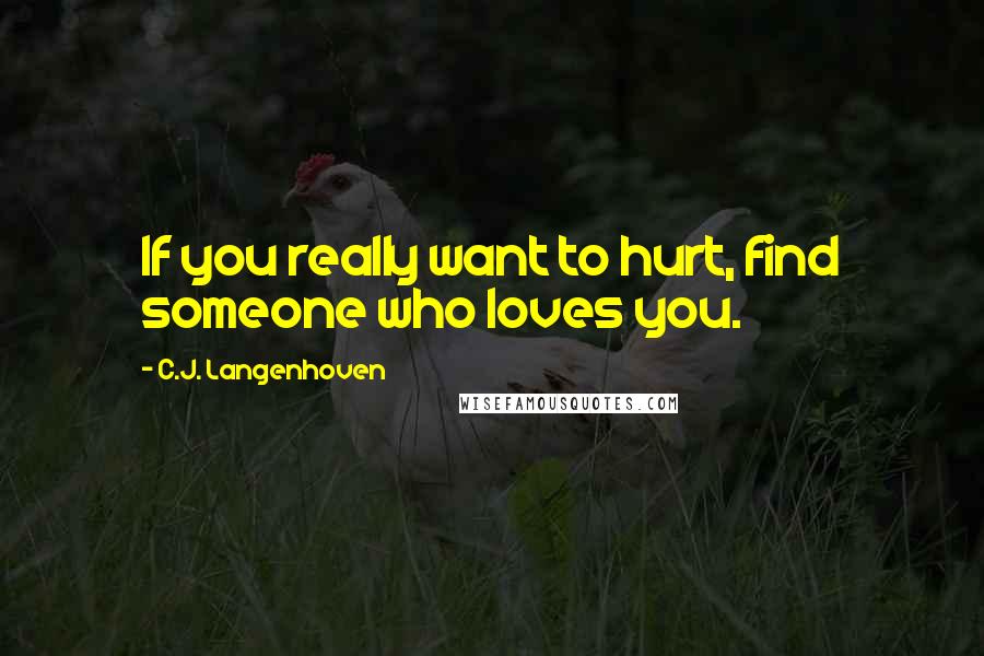 C.J. Langenhoven quotes: If you really want to hurt, find someone who loves you.
