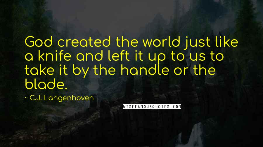 C.J. Langenhoven quotes: God created the world just like a knife and left it up to us to take it by the handle or the blade.