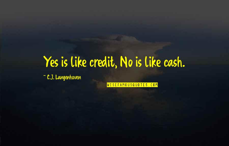 C J Langenhoven Quotes By C.J. Langenhoven: Yes is like credit, No is like cash.