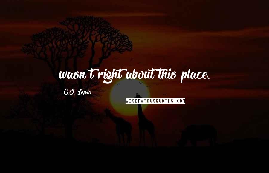 C.J. Lewis quotes: wasn't right about this place.