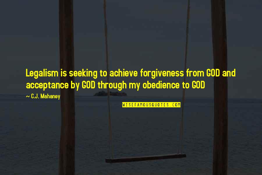 C.j. Mahaney Quotes By C.J. Mahaney: Legalism is seeking to achieve forgiveness from GOD