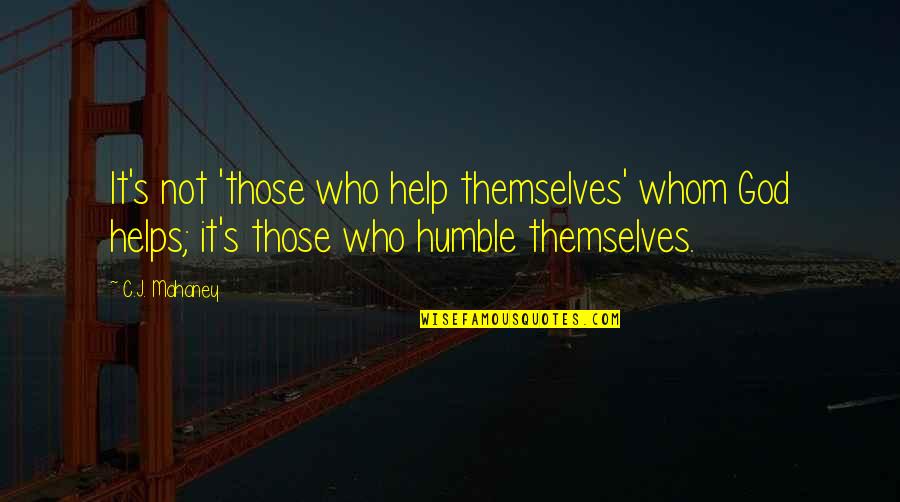 C.j. Mahaney Quotes By C.J. Mahaney: It's not 'those who help themselves' whom God C.j. Mahaney Quotes By C.J. Mahaney: It's not 'those who help themselves' whom God
