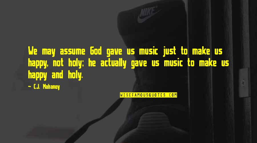 C.j. Mahaney Quotes By C.J. Mahaney: We may assume God gave us music just