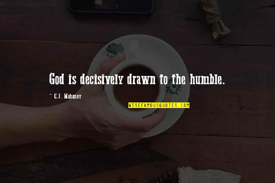 C.j. Mahaney Quotes By C.J. Mahaney: God is decisively drawn to the humble.