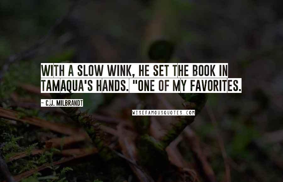 C.J. Milbrandt quotes: With a slow wink, he set the book in Tamaqua's hands. "One of my favorites. C.J. Milbrandt quotes: With a slow wink, he set the book in Tamaqua's hands. "One of my favorites.
