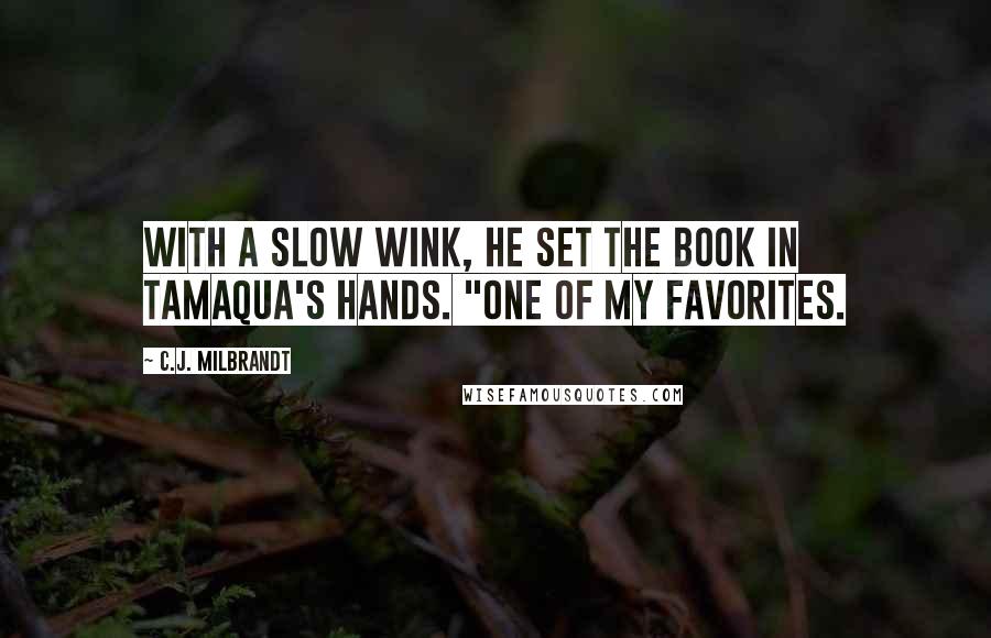 C.J. Milbrandt quotes: With a slow wink, he set the book in Tamaqua's hands. "One of my favorites.