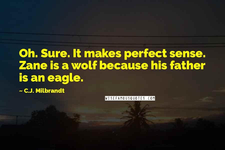 C.J. Milbrandt quotes: Oh. Sure. It makes perfect sense. Zane is a wolf because his father is an eagle. C.J. Milbrandt quotes: Oh. Sure. It makes perfect sense. Zane is a wolf because his father is an eagle.