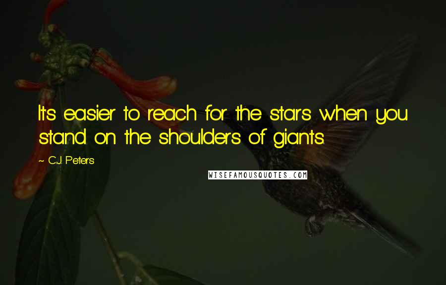 C.J. Peters quotes: It's easier to reach for the stars when you stand on the shoulders of giants.