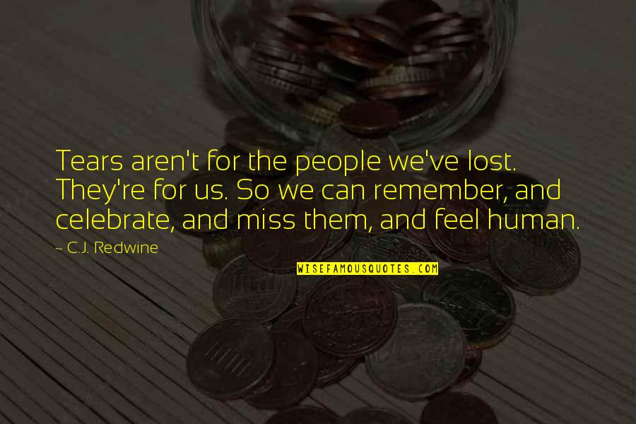 C.j. Redwine Quotes By C.J. Redwine: Tears aren't for the people we've lost. They're