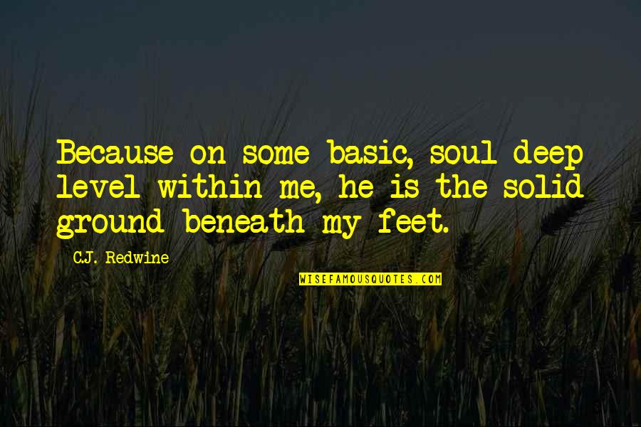 C.j. Redwine Quotes By C.J. Redwine: Because on some basic, soul-deep level within me,