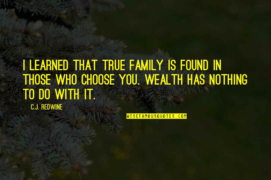 C.j. Redwine Quotes By C.J. Redwine: I learned that true family is found in