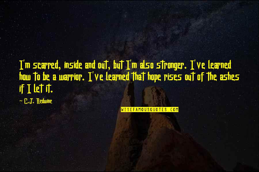 C.j. Redwine Quotes By C.J. Redwine: I'm scarred, inside and out, but I'm also