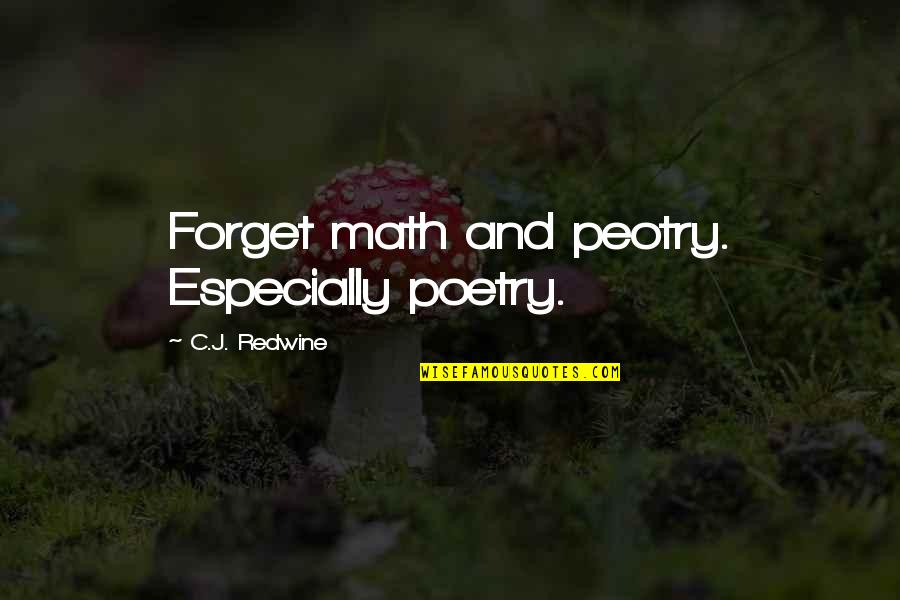 C.j. Redwine Quotes By C.J. Redwine: Forget math and peotry. Especially poetry.