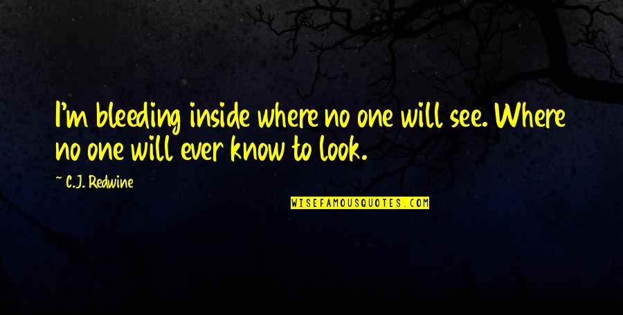 C.j. Redwine Quotes By C.J. Redwine: I'm bleeding inside where no one will see.