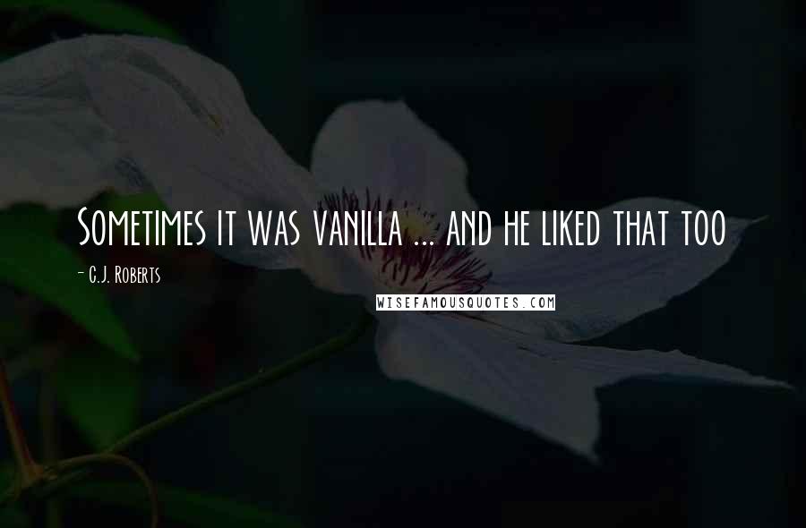C.J. Roberts quotes: Sometimes it was vanilla ... and he liked that too