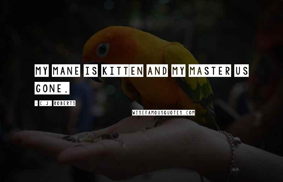C.J. Roberts quotes: my mane is Kitten and my master us gone.