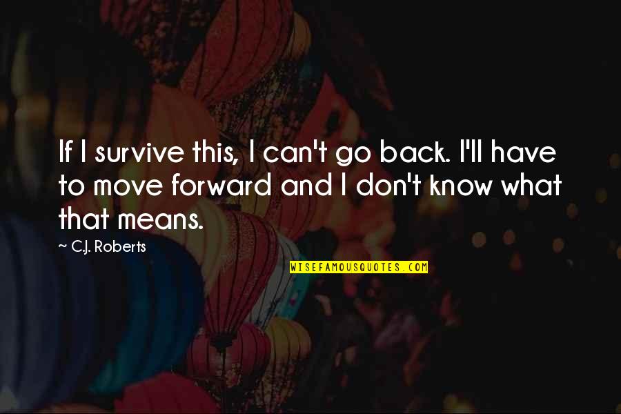 C J Roberts Quotes By C.J. Roberts: If I survive this, I can't go back.