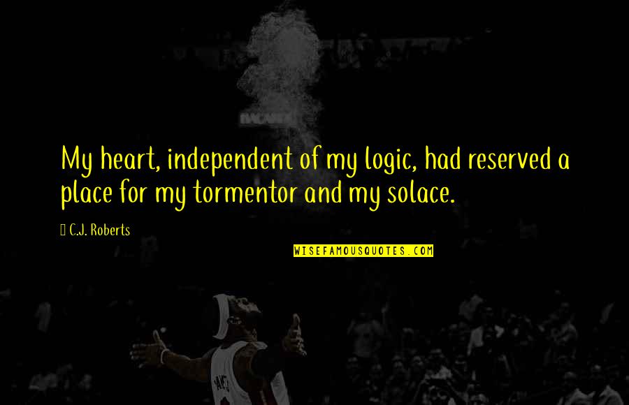 C J Roberts Quotes By C.J. Roberts: My heart, independent of my logic, had reserved