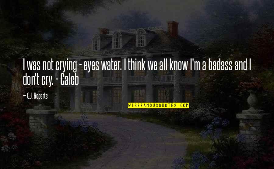 C J Roberts Quotes By C.J. Roberts: I was not crying - eyes water. I