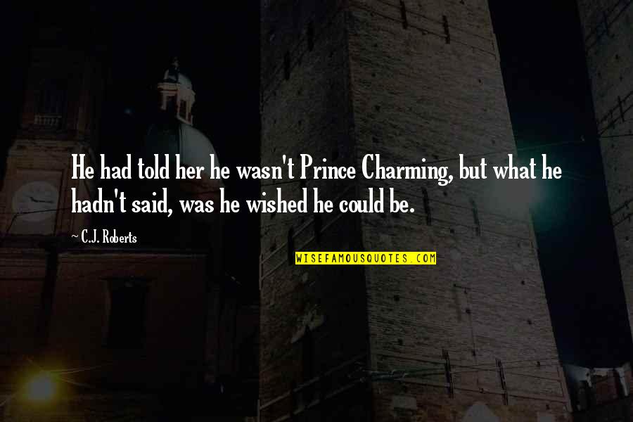 C J Roberts Quotes By C.J. Roberts: He had told her he wasn't Prince Charming,