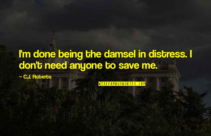 C J Roberts Quotes By C.J. Roberts: I'm done being the damsel in distress. I