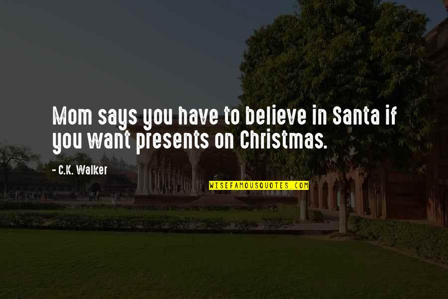 C.j. Walker Quotes By C.K. Walker: Mom says you have to believe in Santa