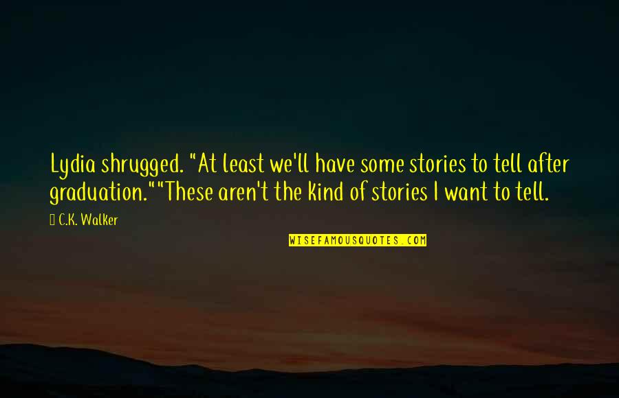 C.j. Walker Quotes By C.K. Walker: Lydia shrugged. "At least we'll have some stories